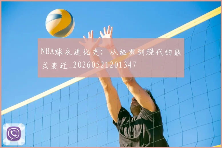 NBA球衣进化史:从经典到现代的款式变迁_20260521201347