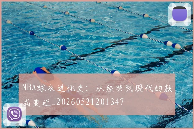 NBA球衣进化史:从经典到现代的款式变迁_20260521201347